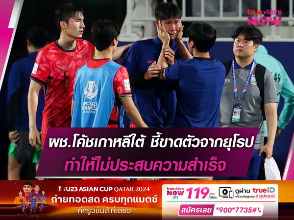 ผู้ช่วยโค้ชเกาหลีใต้ ชี้ทีมขาดตัวจากยุโรปมาช่วย ทำให้ไม่ประสบความสำเร็จ