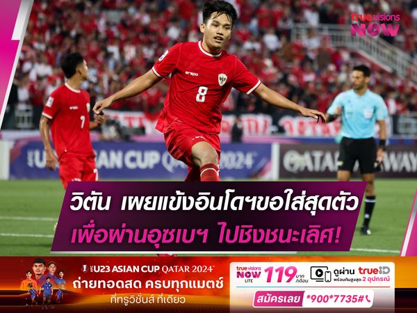 วิตัน เผยแข้งอินโดฯขอใส่สุดตัว เพื่อผ่านอุซเบฯไปชิงชนะเลิศ