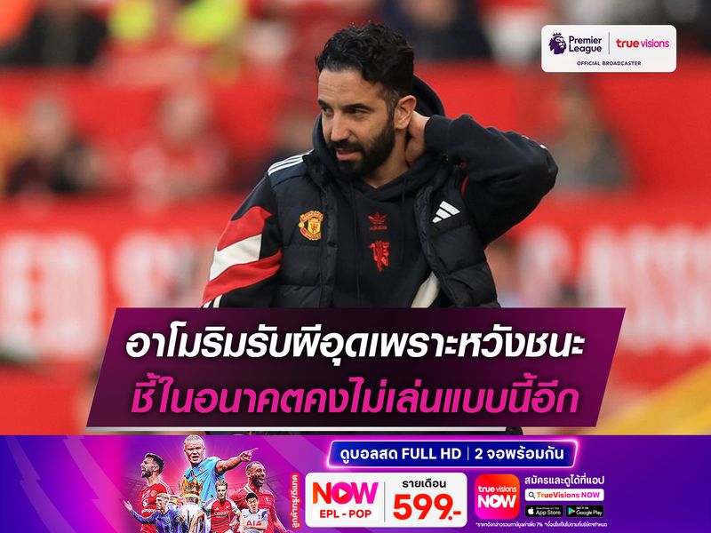 อาโมริมรับผีอุดเพราะหวังชนะ ชี้ในอนาคตคงไม่เล่นแบบนี้อีก