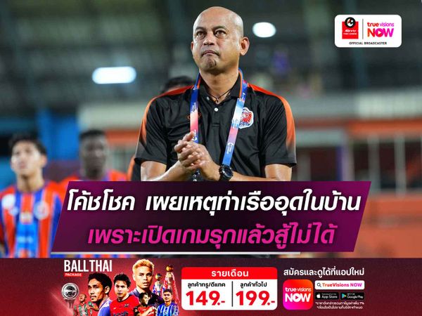 โค้ชโชค เผยเหตุท่าเรืออุดในบ้าน เพราะเปิดเกมรุกแล้วสู้ไม่ได้