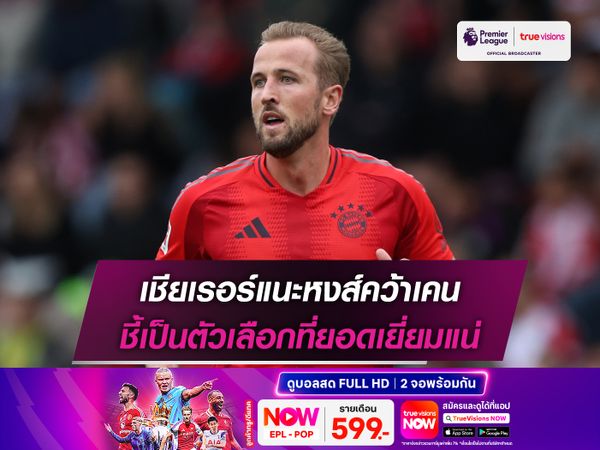 เชียเรอร์แนะหงส์คว้าเคน ชี้เป็นตัวเลือกที่ยอดเยี่ยมแน่