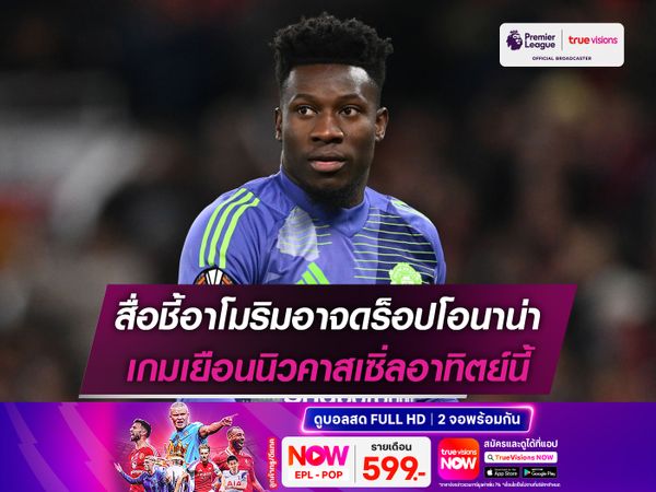 สื่อชี้อาโมริมอาจดร็อปโอนาน่า เกมเยือนนิวคาสเซิ่ลอาทิตย์นี้