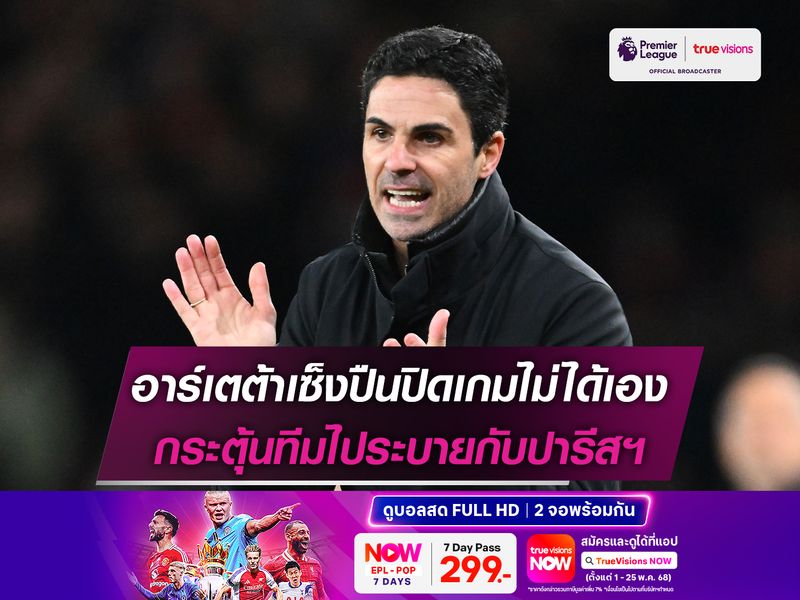 อาร์เตต้าเซ็งปืนปิดเกมไม่ได้เอง กระตุ้นทีมไประบายกับปารีสฯ