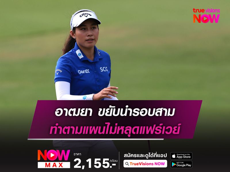 อาฒยา ทวงจ่าฝูงรอบสาม ทำตามแผนไม่หลุดแฟร์เวย์