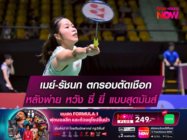 เมย์-รัชนก ตกรอบตัดเชือก! หลังพ่าย หวัง ซี่ ยี่ แบบสุดมันส์