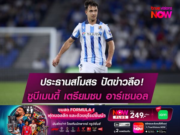 ประธานโซเซียดาด ปัดข่าว ซูบีเมนดี้ เตรียมซบ อาร์เซนอล
