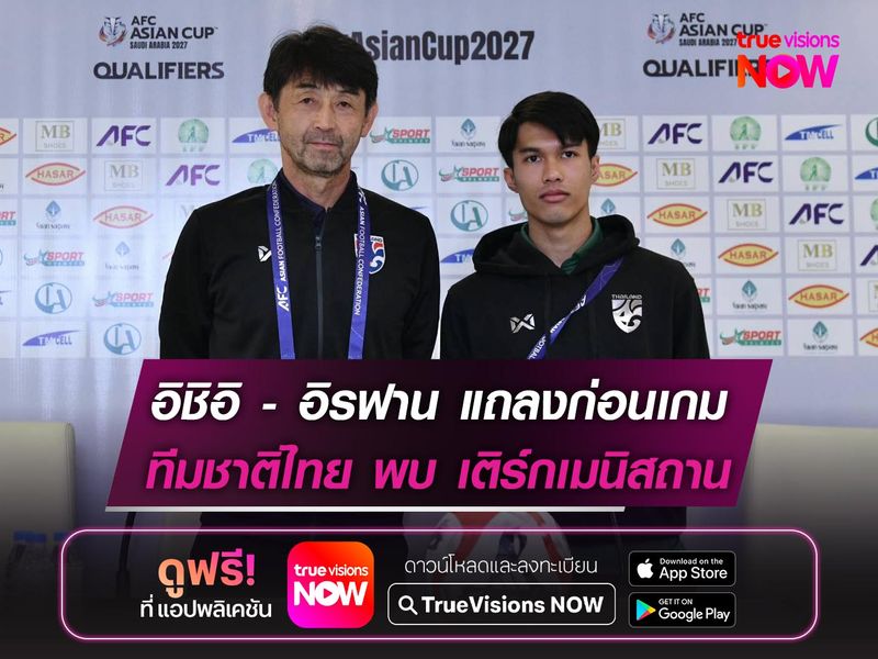 อิชิอิ ควง อิรฟาน แถลงก่อนเกมดวล เติร์กเมนิสถาน ศึกเอเชียน คัพ 