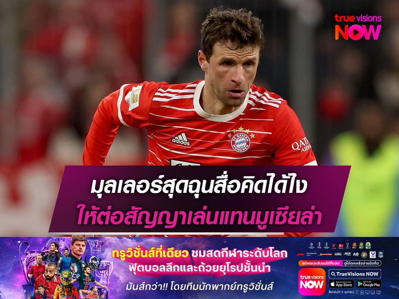 มุลเลอร์สุดฉุนสื่อคิดได้ไง ให้ต่อสัญญาเล่นแทนมูเซียล่า