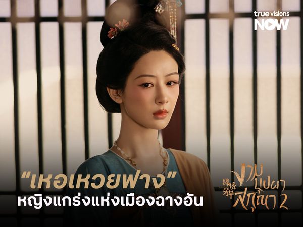 "เหอเหวยฟาง" หญิงแกร่งแห่งฉางอันใน In the Name of Blossom