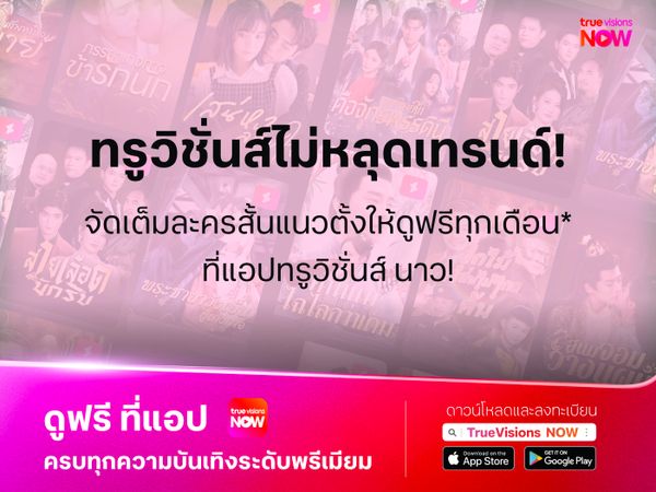 ทรูวิชั่นส์ไม่หลุดเทรนด์! จัดเต็มละครสั้นแนวตั้งให้ดูฟรีทุกเดือน* ที่แอปทรูวิชั่นส์ นาว!