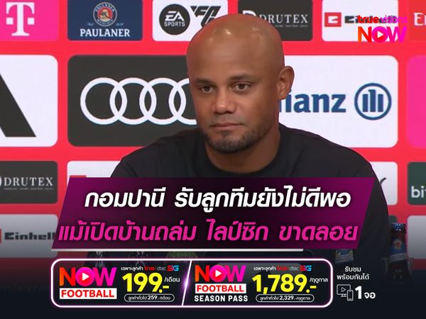 กอมปานี รับลูกทีมยังเล่นไม่ดีพอ  แม้เปิดบ้านถล่ม ไลป์ซิก ขาดลอย