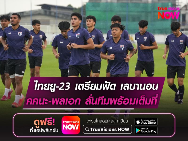 ไทย U23 ซ้อมเข้มเตรียมฟัดเลบานอน  คคนะ-พลเอก ยันพร้อมเต็มที่เพื่อ 3 คะแนน