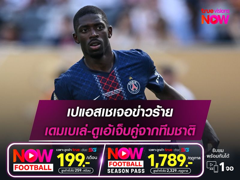 เปแอสเชเจอข่าวร้าย เดมเบเล่-ดูเอ้เจ็บคู่จากทีมชาติ