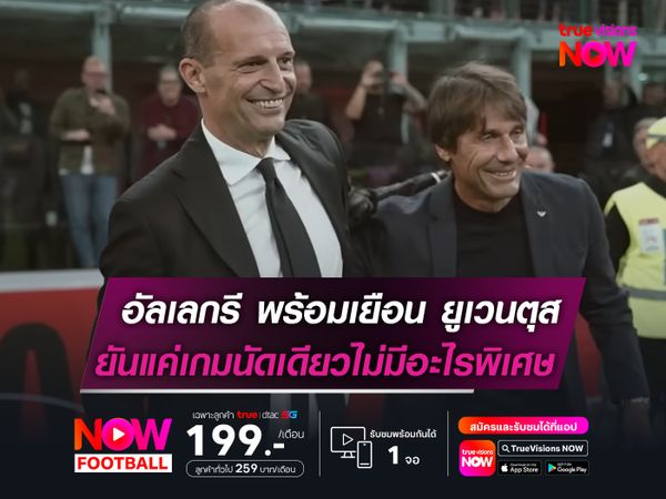 อัลเลกรี พร้อมกลับไปเยือน ยูเวนตุส   ยืนยันแค่เกมนัดเดียวไม่มีอะไรพิเศษ