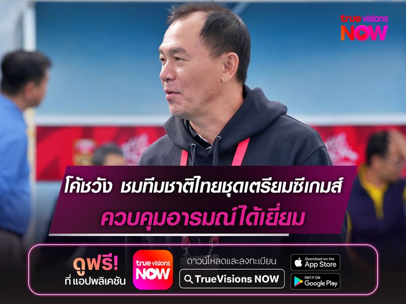 โค้ชวัง ชมทีมชาติไทยชุดเตรียมซีเกมส์ ควบคุมอารมณ์ได้เยี่ยม