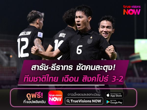 สารัช-ธีราทร ซัดคนละตุง! ทีมชาติไทย เฉือน สิงคโปร์ 3-2