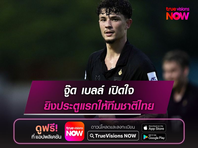 จู๊ด เบลล์ เปิดใจหลังยิงประตูแรกให้ทีมชาติไทย