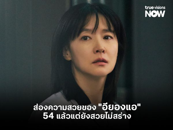 ส่องความสวยของ "อียองแอ" แม้ 54 แล้วแต่ยังสวยไม่สร่าง!