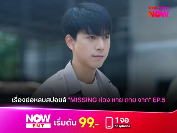 เรื่องย่อหลบสปอยล์ "MISSING ห่วง หาย ตาย จาก" EP.5