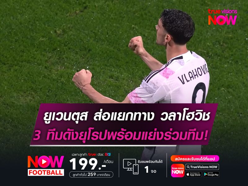 ยูเวนตุส ส่อแยกทาง วลาโฮวิช!  3 ทีมดังยุโรป พร้อมแย่งร่วมทีม