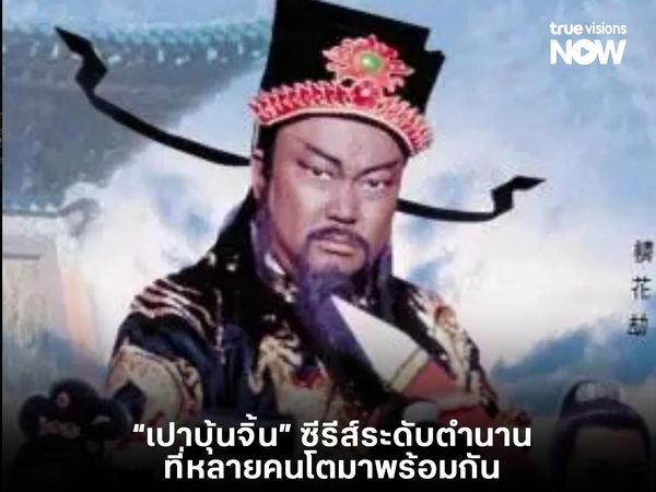 จำได้ไหม? “เปาบุ้นจิ้น” ซีรีส์ระดับตำนานที่หลายคนโตมาพร้อมกัน