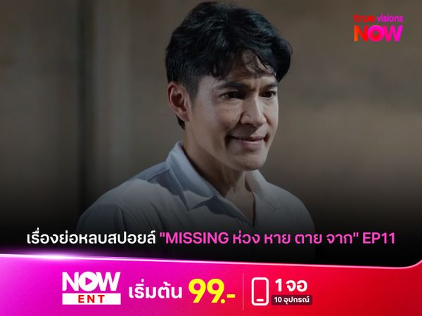เรื่องย่อหลบสปอยล์ "MISSING ห่วง หาย ตาย จาก" EP11
