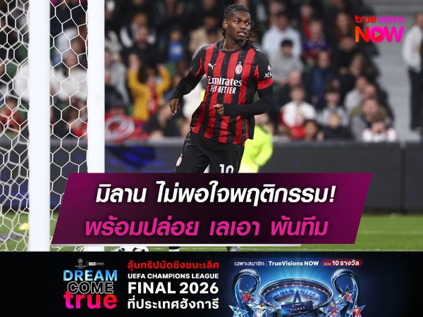 มิลาน ไม่พอใจพฤติกรรม!   พร้อมปล่อย เลเอา พ้นทีม