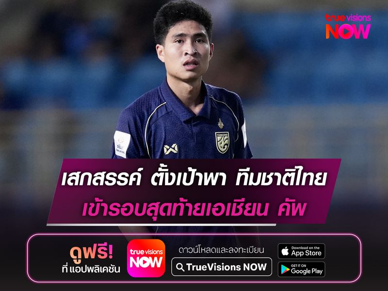 เสกสรรค์ ตั้งเป้าพาทีมชาติไทย เข้ารอบสุดท้ายเอเชียน คัพ