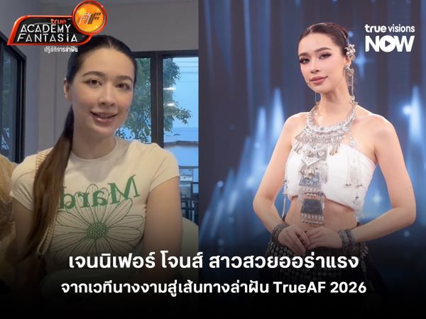 "เจนนี่" เจนนิเฟอร์ โจนส์ สาวสวยออร่าแรง จากเวทีนางงามสู่เส้นทางล่าฝัน TrueAF 2026