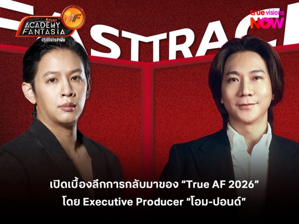 มิติใหม่แห่งการล่าฝัน! เปิดเบื้องลึกการกลับมาของ "True AF 2026"  โดย Executive Producer "โอม-ปอนด์"