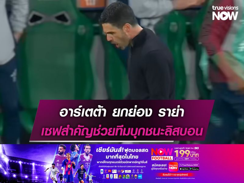 อาร์เตต้า ยกย่อง ราย่า เซฟสำคัญช่วยทีมบุกชนะลิสบอน 