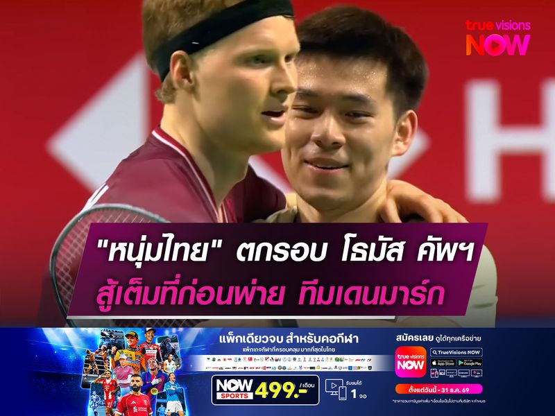   "หนุ่มไทย" ตกรอบ โธมัส คัพฯ  สู้เต็มที่ก่อนพ่าย ทีมเดนมาร์ก