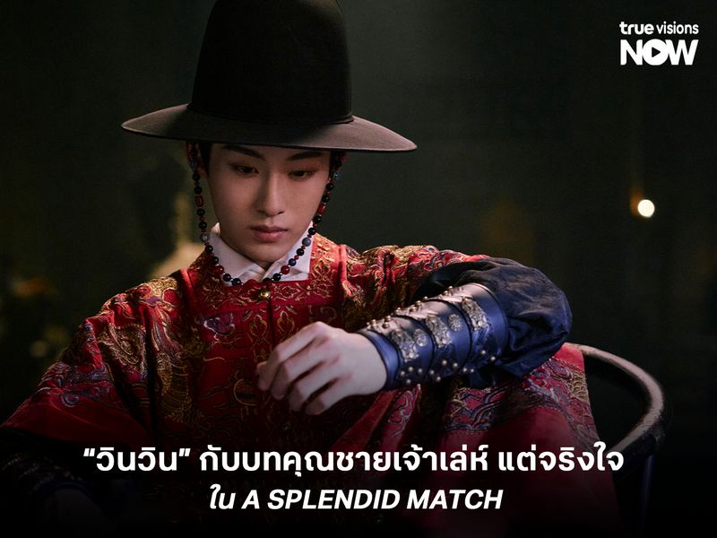 "วินวิน" กับบทคุณชายเจ้าเล่ห์แต่จริงใจใน A Splendid Match (วาสนารักลิขิตใจ)