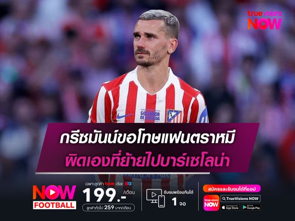 กรีซมันน์ขอโทษแฟนตราหมี ผิดเองที่ย้ายไปบาร์เซโลน่า