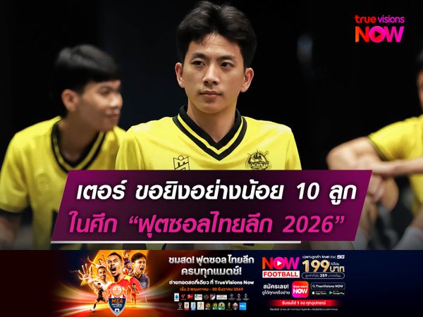 "เตอร์" ขอยิงอย่างน้อย 10 ลูก  ในศึก ฟุตซอลไทยลีก 2026
