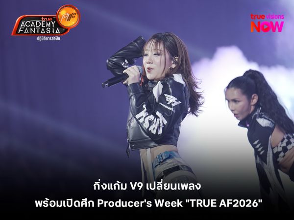 "TRUE AF2026" กิ่งแก้ม V9 เปลี่ยนเพลง พร้อมเปิดศึก "Producer's Week"