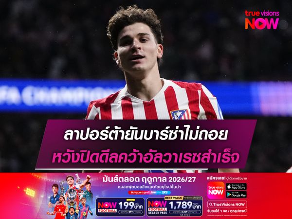 ลาปอร์ต้ายันบาร์ซ่าไม่ถอย หวังปิดดีลคว้าอัลวาเรซสำเร็จ