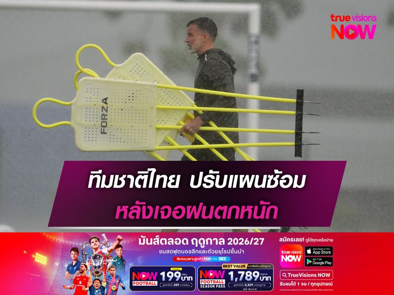 ทีมชาติไทย ปรับแผนซ้อม หลังเจอฝนตกหนัก