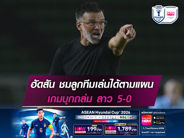 ฮัดสัน ชมลูกทีมเล่นได้ตามแผน เกมบุกถล่ม ลาว 5-0