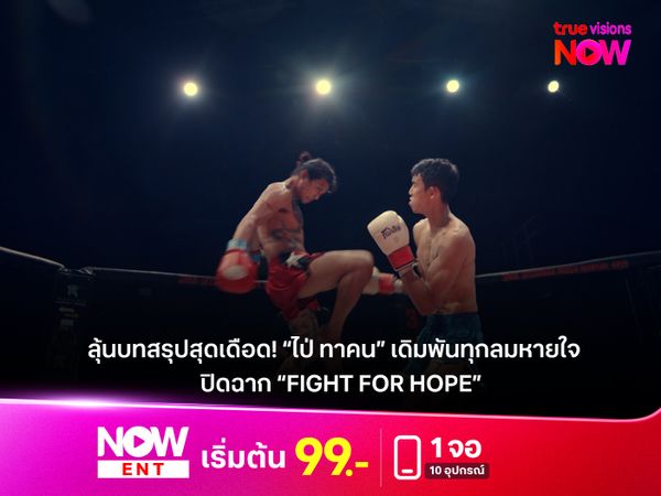 ลุ้นบทสรุปสุดเดือด! “ไป่ ทาคน” เดิมพันทุกลมหายใจบนสังเวียน ปิดฉาก “Fight For Hope”