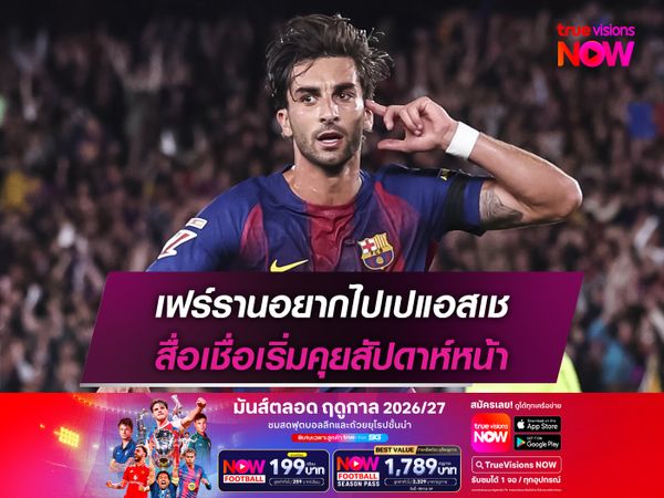 เฟร์รานอยากไปเปแอสเช สื่อเชื่อเริ่มคุยสัปดาห์หน้า