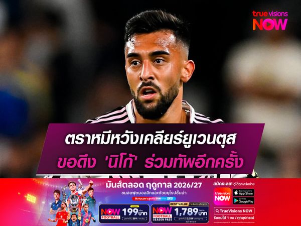 ตราหมีหวังเคลียร์ยูเวนตุส ขอดึง 'นิโก้' ร่วมทัพอีกครั้ง