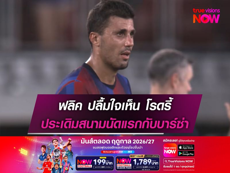 ฟลิค ปลื้มใจเห็น โรดรี้ ประเดิมสนามบาร์ซ่านัดแรก