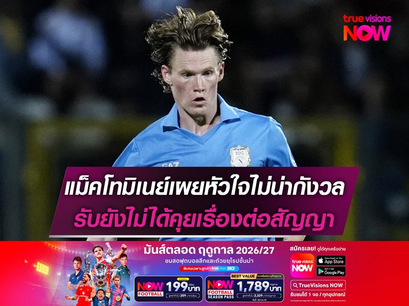 แม็คโทมิเนย์เผยหัวใจไม่น่ากังวล รับยังไม่ได้คุยเรื่องต่อสัญญา