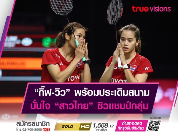 "กิ๊ฟ-วิว" มั่นใจศักยภาพ "ทีมสาวไทย" เชื่อครองเเชมป์กลุ่ม